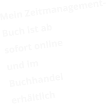 Mein Zeitmanagement- Buch ist ab  sofort online  und im  Buchhandel erhältlich